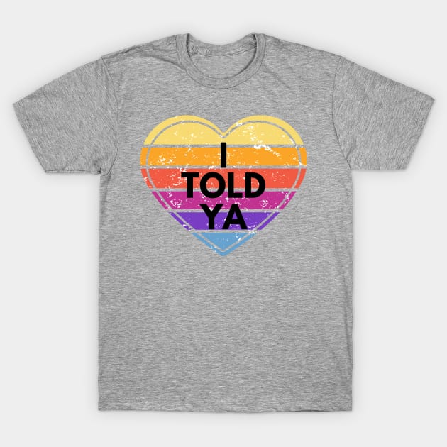 I TOLD YA T-Shirt by Dylante